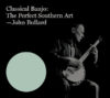 Classical Banjo: The Perfect Southern Art - John Bullard